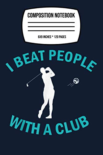 Composition Notebook: Beat People With A Club Funny Golf Retro Novelty Gift Idea 120 Wide Lined Pages - 6" x 9" - College Ruled Journal Book, Planner, Diary for Women, Men, Teens, and Children