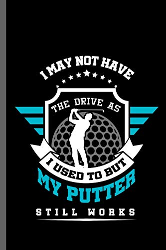 I may not have the drive as I used to but my putter still works: Outdoor Activity Golf Golfing Golfer Clubs Ball Sports Ball Sports Gift (6"x9") Dot Grid notebook Journal to write in