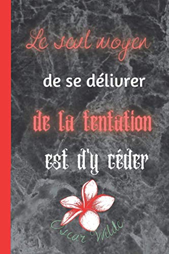 Le Seul Moyen de se Libérer de la Tentation est d'y Céder: Carnet de Notes avec Citation d’Oscar Wilde tirée du Portrait de Dorian Gray