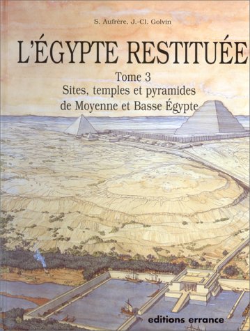 L'egypte restituee - tome 3 - sites, temples et pyramides de moyenne et basse egypte (S. aufrere, j.-cl. golvin, j.-)