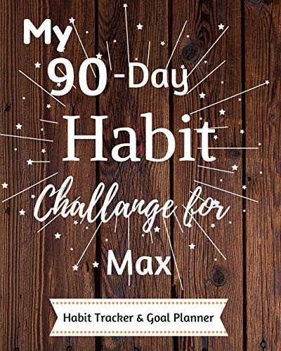 My 90-Day Habit Challenge For Max Habit Tracker & Goal Planner: Habbit Tracker & Goal Planner Goal Journal Gift for Max  / Notebook / Diary / Unique Greeting Card Alternative