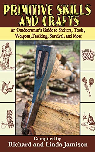 Primitive Skills and Crafts: An Outdoorsman's Guide to Shelters, Tools, Weapons, Tracking, Survival, and More