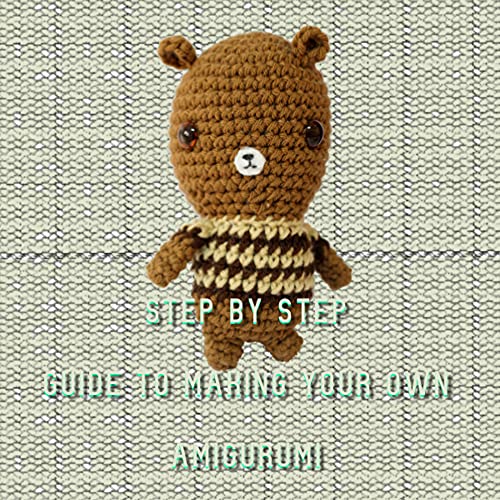 Step By Step Guide To Making Your Own Amigurumi (English Edition)