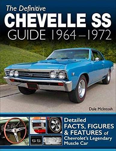 The Definitive Chevelle SS Guide 1964-1972: Facts, Figures and Features of Chevrolet's Legendary Muscle Car