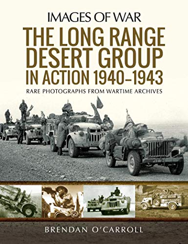 The Long Range Desert Group in Action 1940–1943: Rare Photographs from Wartime Archives (Images of War) (English Edition)