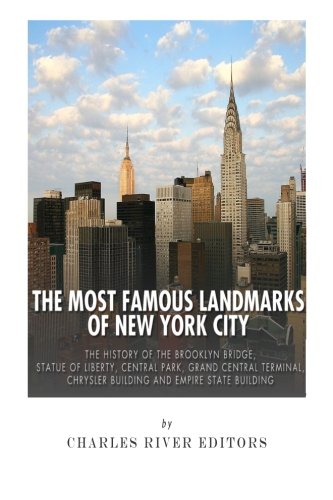 The Most Famous Landmarks of New York City: The History of the Brooklyn Bridge, Statue of Liberty, Central Park, Grand Central Terminal, Chrysler Building and Empire State Building