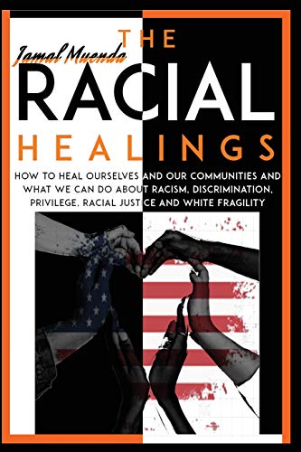 THE RACIAL HEALINGS: How to Heal Ourselves and Our Communities and what We can Do about Racism, Discrimination, Privilege, Racial Justice and White Fragility