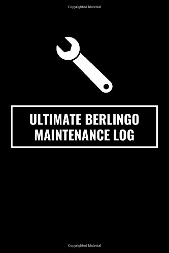 Ultimate Berlingo Maintenance Log: Repairs And Maintenance Record Book for Your Citroen Berlingo, with Parts List and Mileage Log / 120 pages, 6 x 9, Gift idea