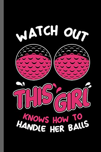 Watch out this girl knows how to handle her balls: Outdoor Activity Golf Golfing Golfer Clubs Ball Sports Ball Sports Gift (6"x9") Dot Grid notebook Journal to write in