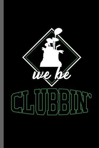 We be Clubbin': Outdoor Activity Golf Golfing Golfer Clubs Ball Sports Ball Sports Gift (6"x9") Dot Grid notebook Journal to write in