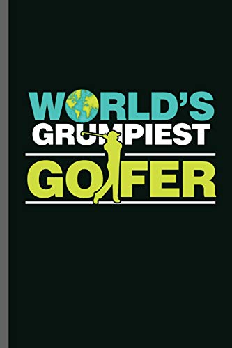 World's Grumpiest Golfer: Outdoor Activity Golf Golfing Golfer Clubs Ball Sports Ball Sports Gift (6"x9") Dot Grid notebook Journal to write in