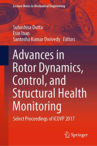 Advances in Rotor Dynamics, Control, and Structural Health Monitoring: Select Proceedings of ICOVP 2017 (Lecture Notes in Mechanical Engineering)