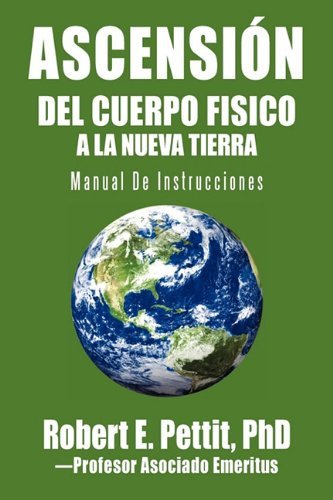 Ascensión Del Cuerpo  Fisico a La Nueva Tierra: Manual De Instrucciones