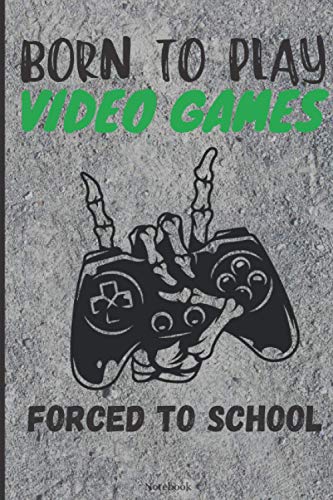 born to play video games forced to school Notebook: Funny gaming journal quote for gamers/ Funny Gaming Console Diary for Men, Women, Boys, Girls/ ... Fans and Musicians Who Play Guitar and Drums