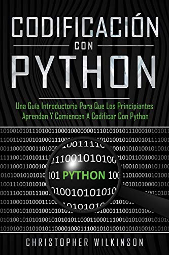 Codificación con Python: Una guía introductoria para que los principiantes aprendan y comiencen a codificar con Python(Libro En Español/Self Publishing Spanish Book Version): 1