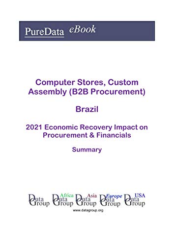 Computer Stores, Custom Assembly (B2B Procurement) Brazil Summary: 2021 Economic Recovery Impact on Revenues & Financials (English Edition)