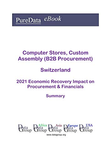 Computer Stores, Custom Assembly (B2B Procurement) Switzerland Summary: 2021 Economic Recovery Impact on Revenues & Financials (English Edition)