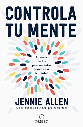 Controla tu mente: Libérate de los pensamientos tóxicos que te limitan / Get Out of Your Head: Stopping the Spiral of Toxic Thoughts