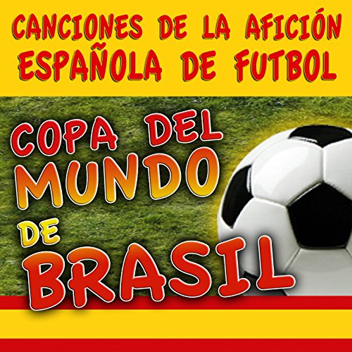 Copa del Mundo de Brasil. Canciones de la Afición Española de Futbol