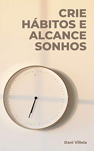 Crie hábitos e alcance sonhos (Portuguese Edition)