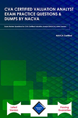 CVA CERTIFIED VALUATION ANALYST EXAM PRACTICE QUESTIONS & DUMPS BY NACVA: Exam Review Questions for CVA Certified Valuation Analyst (NAVCA) Latest Version (English Edition)