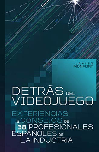 Detrás del videojuego: Experiencias y consejos de 38 profesionales españoles de la industria