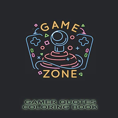 GAME ZONE - GAMER QUOTES COLORING BOOK: FUNNY GAMER QUOTES COLORING BOOK FOR PC AND CONSOLE PLAYERS