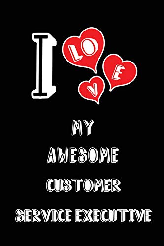 I Love My Awesome Customer Service Executive: Blank Lined 6x9 Love your Customer Service Executive Journal/Notebooks as Gift for Birthday,Valentine's ... spouse,lover,partner,friend,family,coworker
