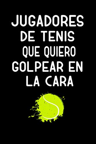 Jugadores de tenis que quiero golpear en la cara: Diario del planificador creativo del cuaderno | El mejor regalo para tus amigos y familia