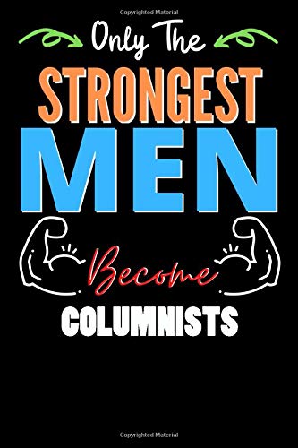 Only The Strongest Man Become COLUMNISTS  - Funny COLUMNISTS Notebook & Journal For Fathers Day & Christmas Or Birthday: Lined Notebook / Journal Gift, 120 Pages, 6x9, Soft Cover, Matte Finish