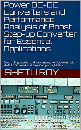 Power DC-DC Converters and Performance Analysis of Boost Step-up Converter: Control Engineering and Instrumentation Modeling with MATLAB/Simulink and Easy Computing Methods (English Edition)