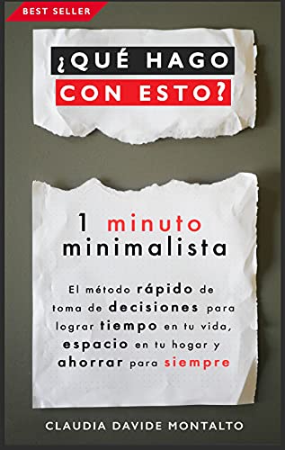 ¿QUÉ HAGO CON ESTO?: 1 minuto minimalista - El método rápido de toma de decisiones para lograr tiempo en tu vida, espacio en tu hogar y ahorrar para siempre