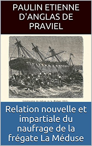 Relation nouvelle et impartiale du naufrage de la frégate La Méduse (French Edition)