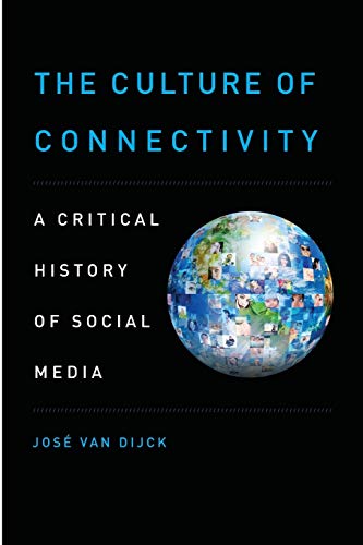 The Culture of Connectivity: A Critical History of Social Media