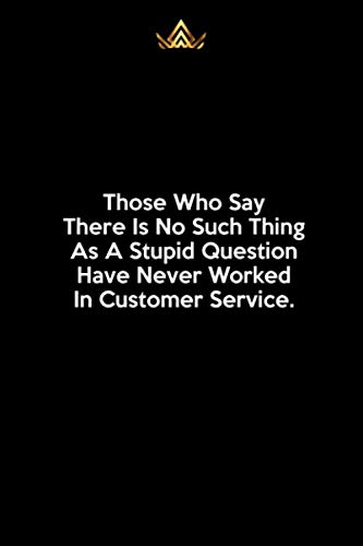 Those Who Say There Is No Such Thing As A Stupid Question … Have Never Worked In Customer Service.: 6x9inch 120pages Notebook College Ruled,Funny ... for Women,A5 Notebook,Dream Journal for Women