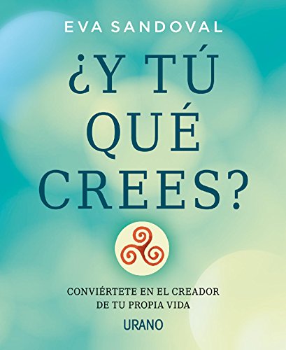 ¿Y tú qué crees?: Conviértete en el creador de tu propia vida (Crecimiento personal)