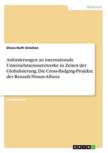 Anforderungen an internationale Unternehmensnetzwerke in Zeiten der Globalisierung. Die Cross-Badging-Projekte der Renault-Nissan-Allianz