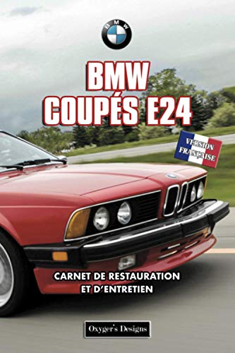 BMW COUPÉS E24: CARNET DE RESTAURATION ET D’ENTRETIEN