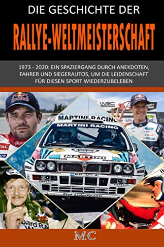 DIE GESCHICHTE DER RALLYE-WELTMEISTERSCHAFT: 1973 - 2020: Ein Spaziergang durch Anekdoten, Fahrer und Siegerautos, um die Leidenschaft für diesen Sport wiederzubeleben