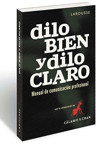 Dilo bien y dilo claro: Manual de comunicación profesional