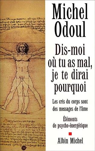 Dis-moi où tu as mal, je te dirai pourquoi: Les cris du corps sont des messages de l'âme (Développement personnel)