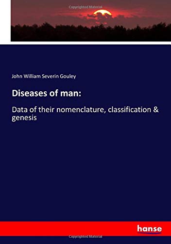 Diseases of man:: Data of their nomenclature, classification & genesis