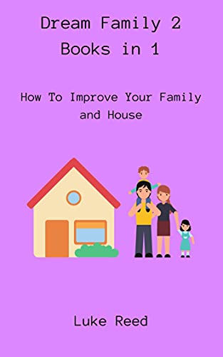 Dream Family 2 Books in 1: How To Improve Your Family and House (English Edition)