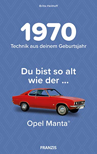 Du bist so alt wie ... Technik aus deinem Geburtsjahr 1970: Du bist so alt wie der ... Opel Manta