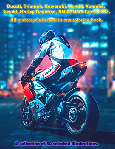 Ducati, Triumph, Kawasaki, Honda, Yamaha, Suzuki, Harley Davidson, BMW, Moto Guzzi, KTM. All motorcycle brands in one coloring book. A collection of 50 selected illustrations