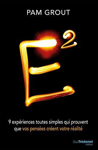 E2 : 9 expériences toutes simples qui prouvent que vos pensées créent votre réalité (French Edition)