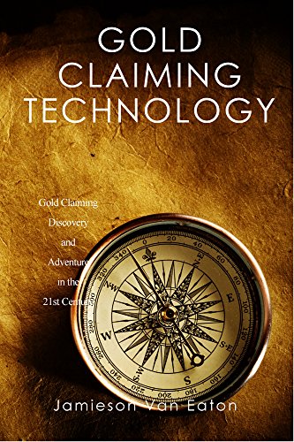 Gold Claiming Technology: Gold Claiming Discovery and Adventure in the 21st Century (English Edition)