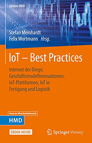 IoT – Best Practices: Internet der Dinge, Geschäftsmodellinnovationen, IoT-Plattformen, IoT in Fertigung und Logistik (Edition HMD) (German Edition)