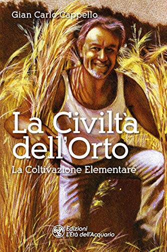 La Civiltà dell'Orto: La Coltivazione Elementare (Italian Edition)