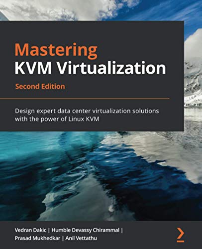 Mastering KVM Virtualization: Design expert data center virtualization solutions with the power of Linux KVM, 2nd Edition